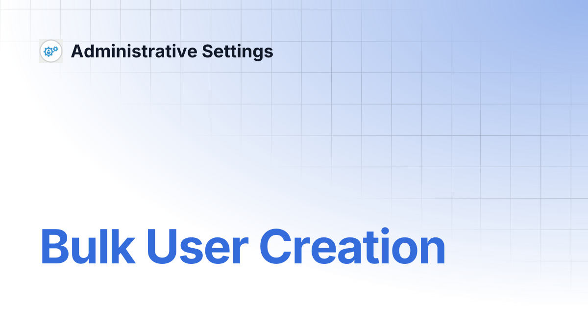 Bulk User Creation | Administrative Settings