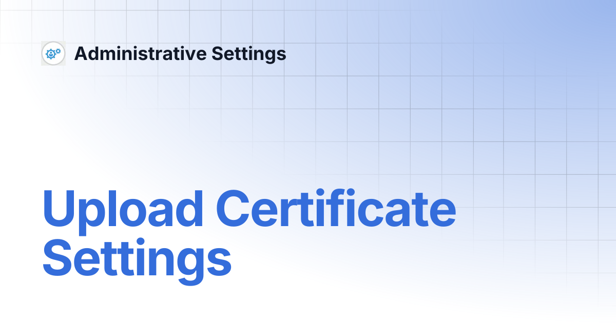 Upload Certificate Settings | Administrative Settings