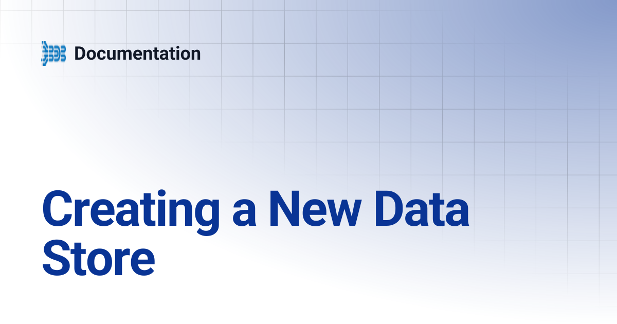 Creating a New Data Store | Documentation