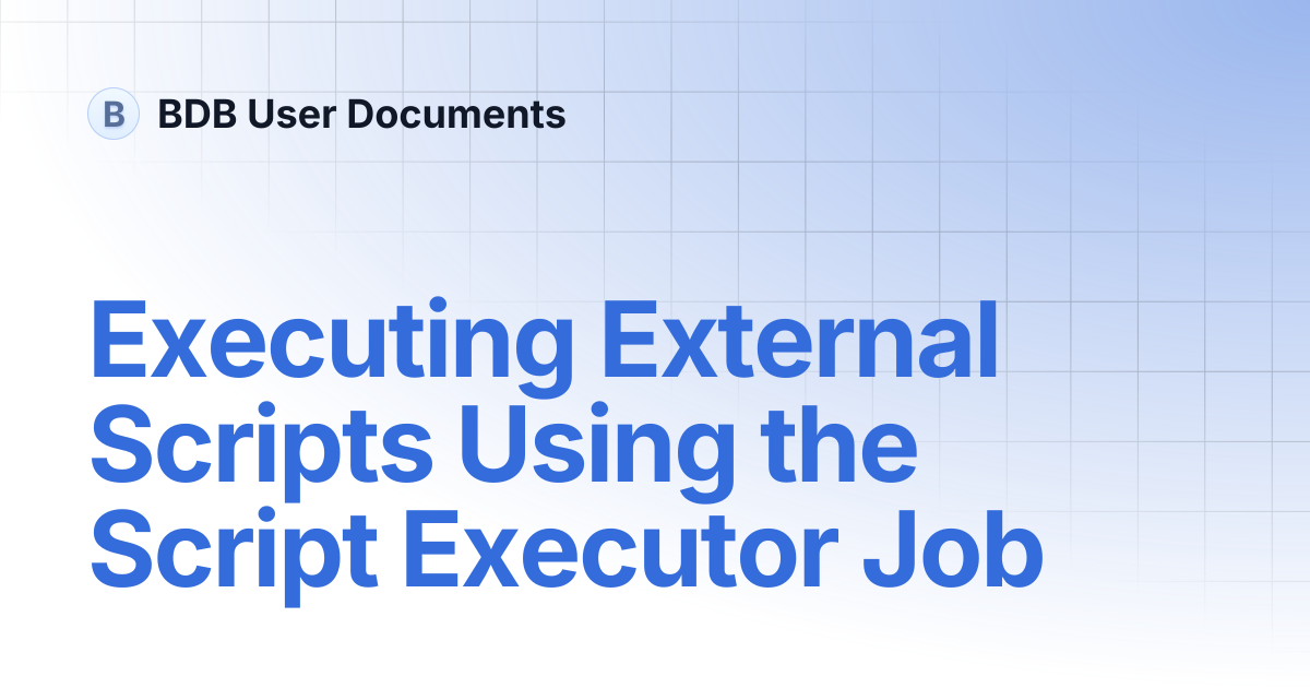 Executing External Scripts Using the Script Executor Job | BDB User ...