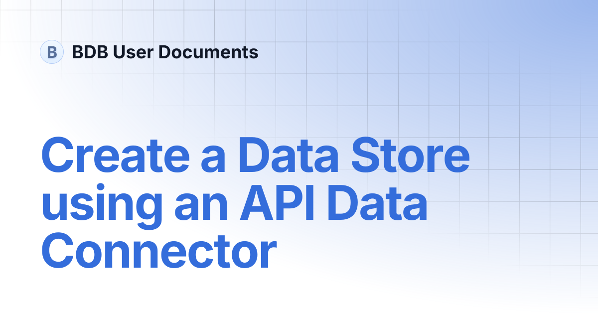 Create a Data Store using an API Data Connector | BDB User Documents