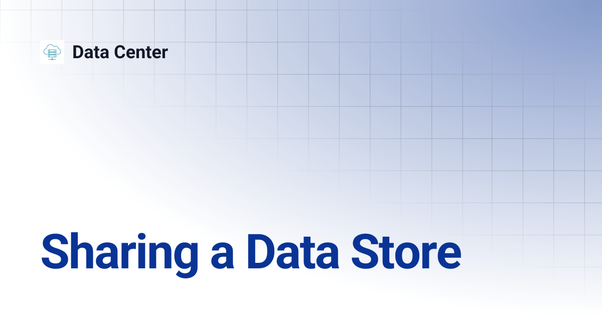 Sharing a Data Store | Data Center
