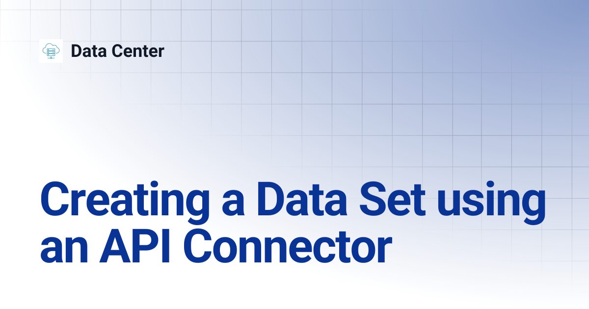 Creating a Data Set using an API Connector | Data Center