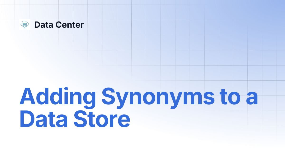 Adding Synonyms to a Data Store | Data Center