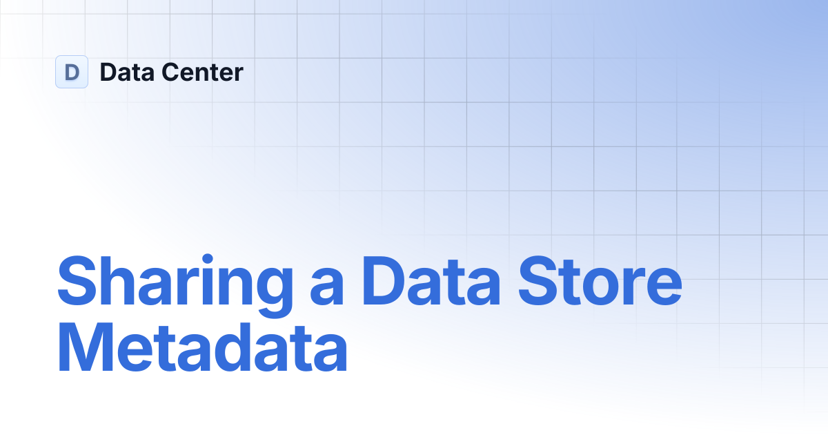 Sharing a Data Store Metadata | Data Center