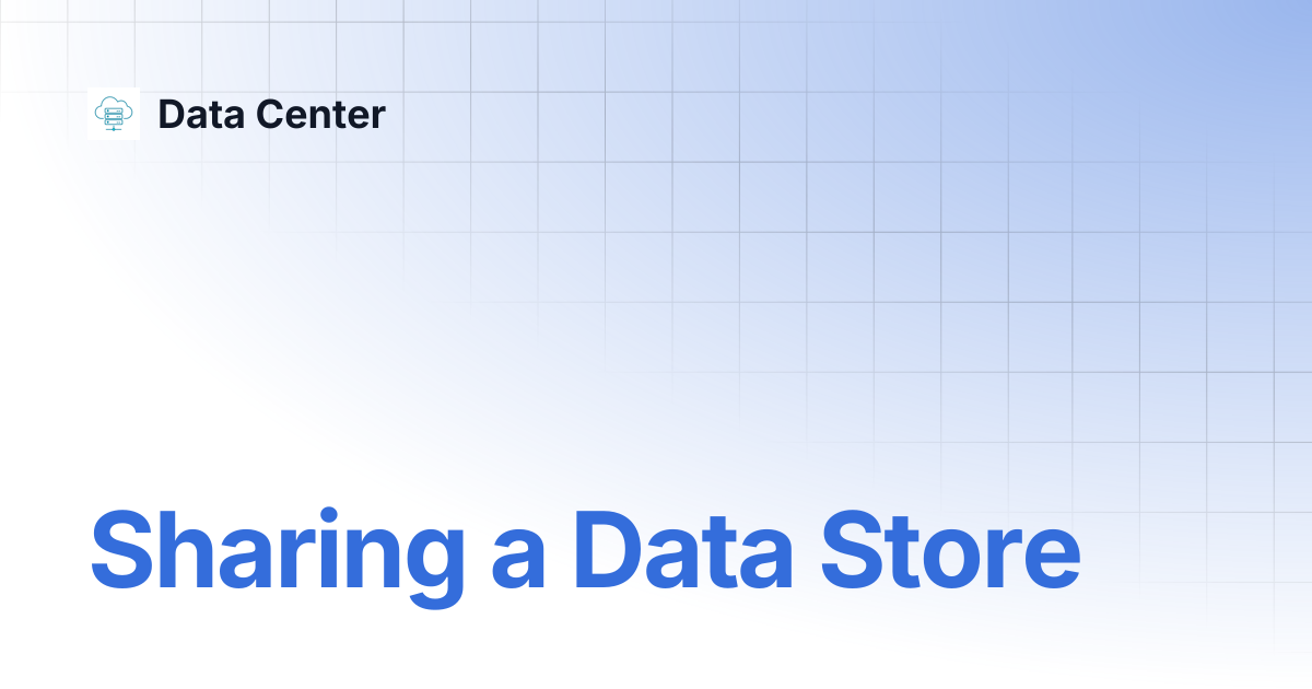 Sharing a Data Store | Data Center