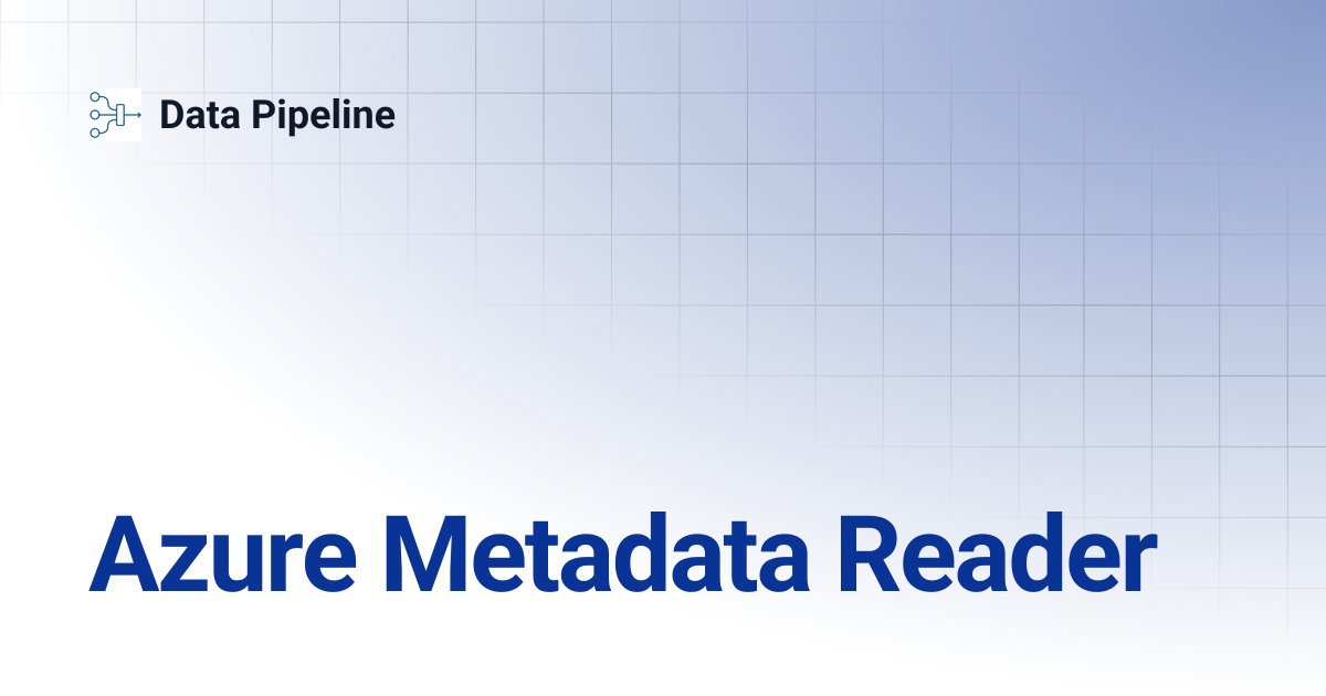 Azure Metadata Reader | Data Pipeline