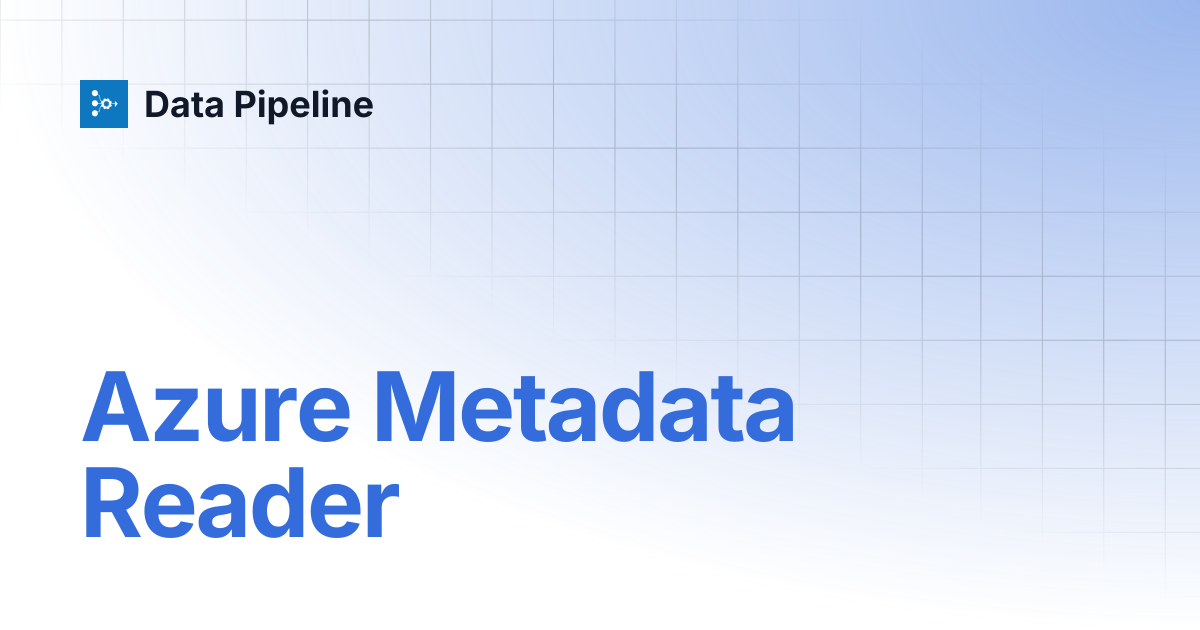 Azure Metadata Reader | Data Pipeline
