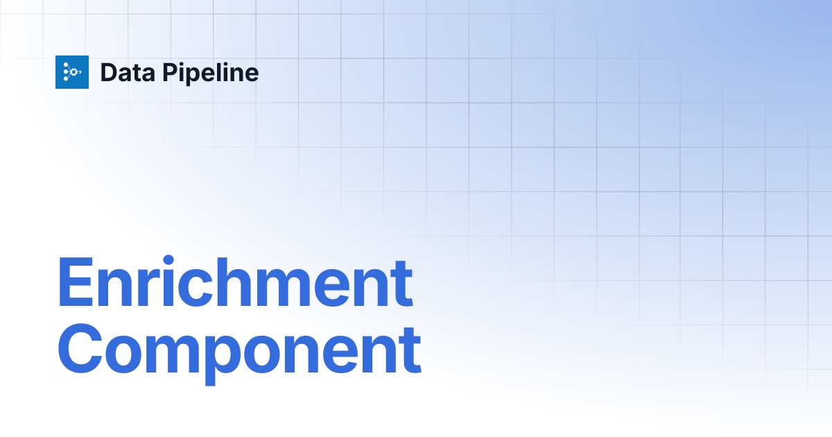Enrichment Component | Data Pipeline