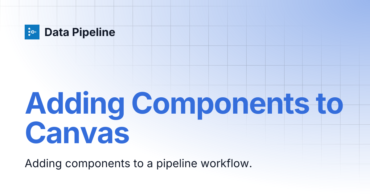 Adding Components to Canvas | Data Pipeline