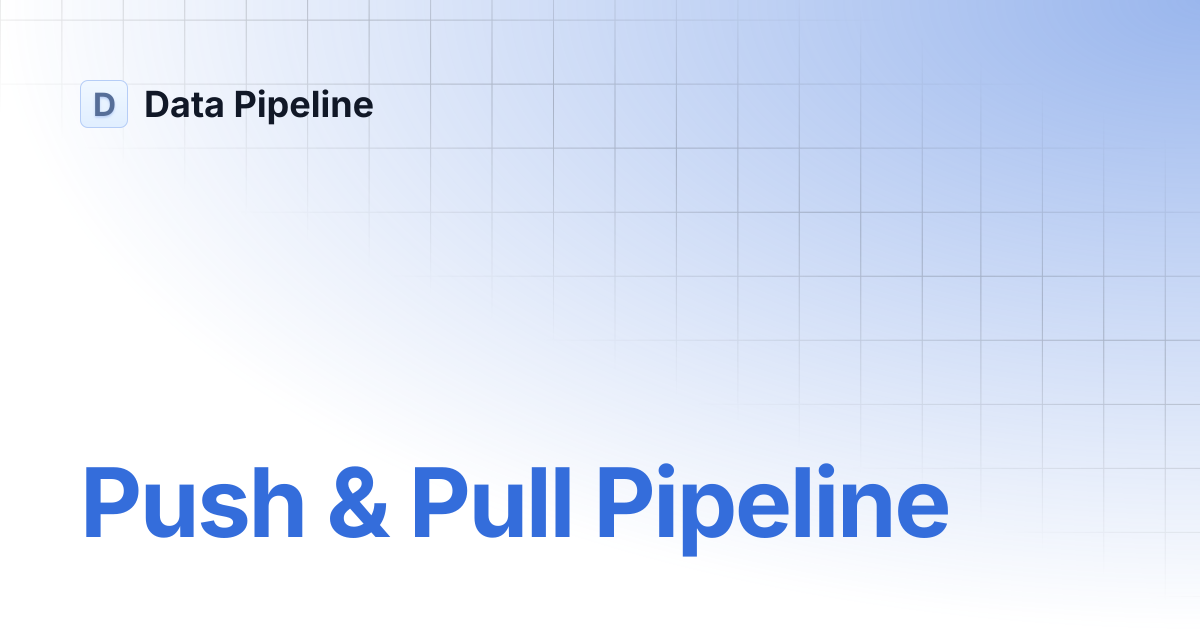 Push & Pull Pipeline | Data Pipeline