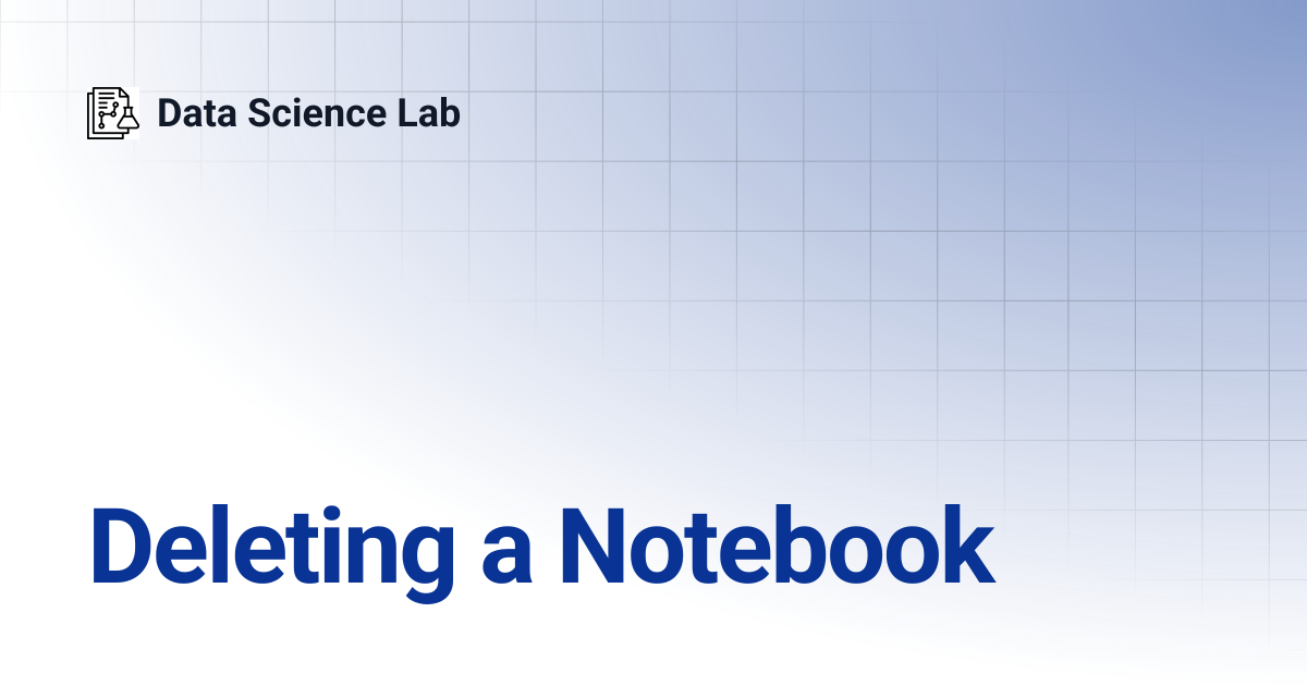 Deleting a Notebook | Data Science Lab