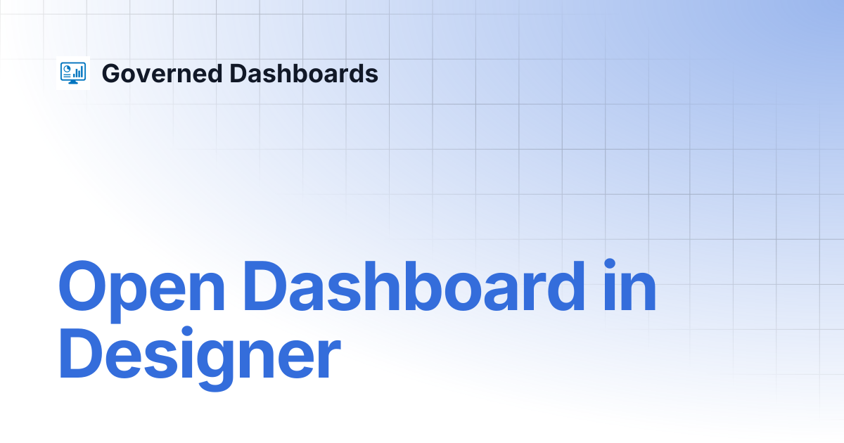 Open Dashboard in Designer | Governed Dashboards