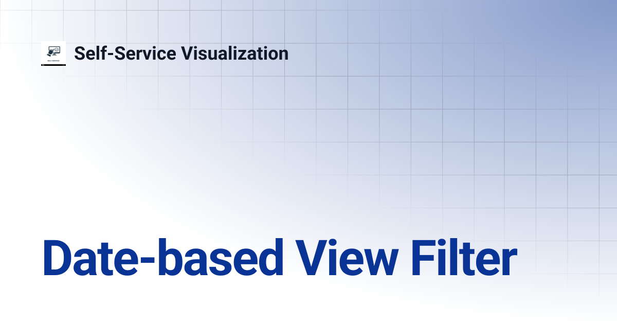 Date-based View Filter | Self-Service Visualization