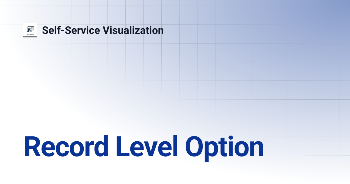 Record Level Option | Self-Service Visualization