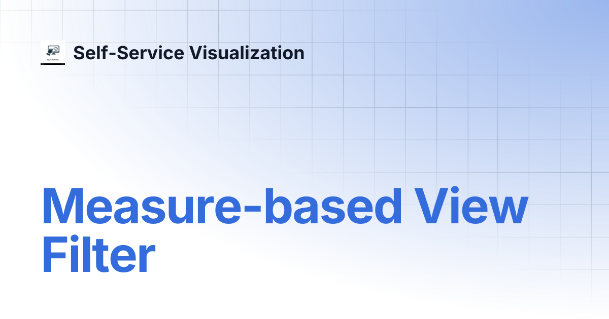 Measure-based View Filter | Self-Service Visualization