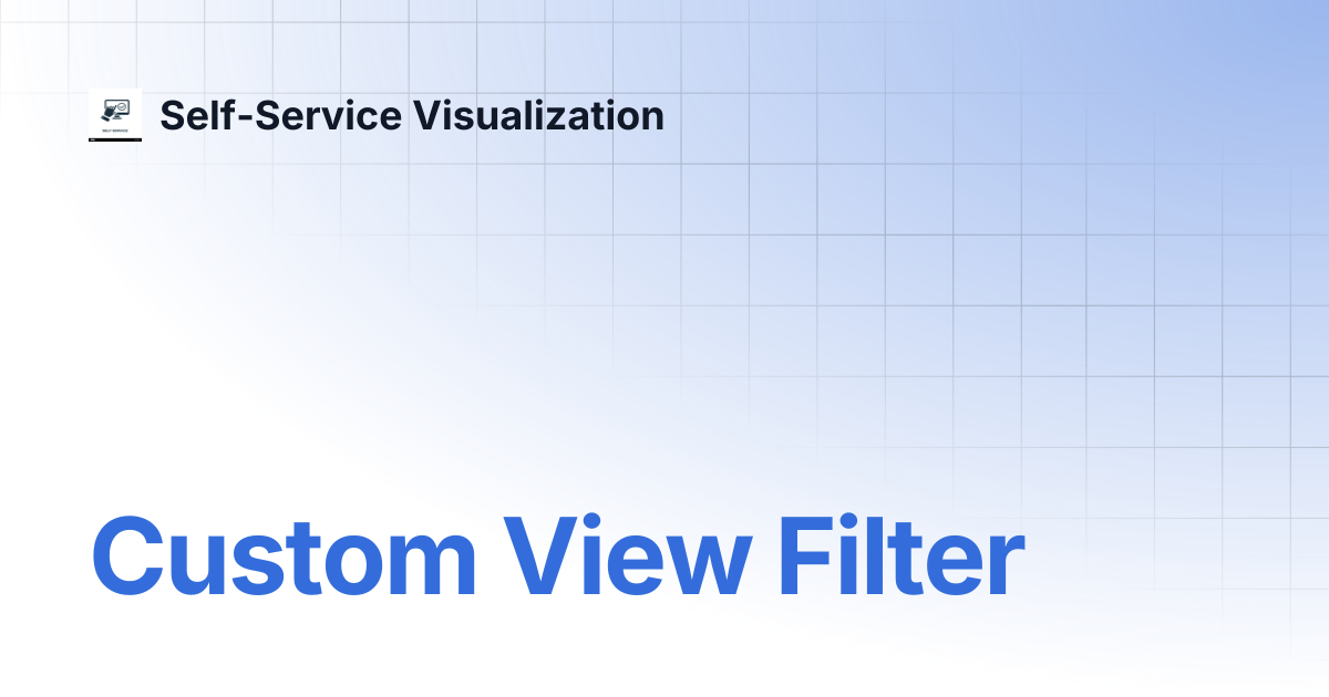 Custom View Filter | Self-Service Visualization